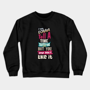 I Was Gonna Tell A Time Travelling Joke But You Guys Didn't Like It Crewneck Sweatshirt